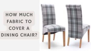 how much fabric to cover dining chair